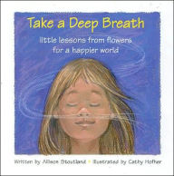 Take a Deep Breath: Little Lessons from Flowers for a Happier World