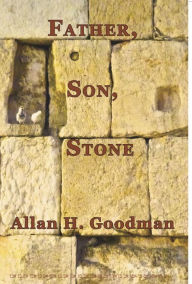 Title: Father, Son, Stone, Author: Allan H Goodman