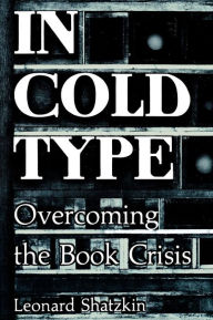Title: In Cold Type: Overcoming the Book Crisis, Author: Leonard Shatzkin