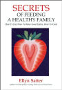 Secrets of Feeding a Healthy Family: How to Eat, How to Raise Good Eaters, How to Cook