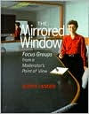 Mirrored Window: Focus Groups from a Moderator's Point of View