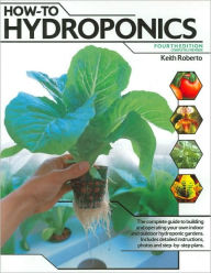 How-To Hydroponics: The Complete Guide to Building and Operating Your Own Indoor and Outdoor Hydroponic Gardens: Includes Detailed Instructions, Photos and Step-By-Step Plans