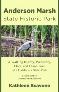 Title: Anderson Marsh State Historic Park: A Walking History, Prehistory, Flora, and Fauna Tour of a California State Park, Author: Kathleen Scavone