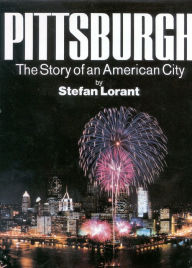 Title: Pittsburgh: The Story of an American City / Edition 5, Author: Stefan Lorant