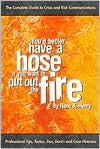 You'd Better Have A Hose If You Want To Put Out The Fire: The Complete Guide To Crisis Communications / Edition 1