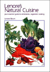 Lenore's Natural Cuisine: Your Essential Guide to Wholesome, Vegetarian Cooking