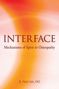 Title: Interface: Mechanisms of Spirit in Osteopathy, Author: R Paul Lee