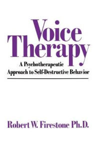 Title: Voice Therapy: A Psychotherapeutic Approach to Self-Destructive Behavior, Author: Robert W Firestone PhD