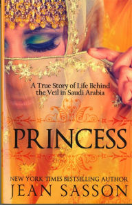 Title: Princess: A True Story of Life behind the Veil in Saudi Arabia, Author: Jean Sasson