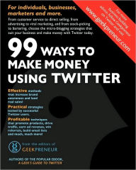 Title: 99 Ways To Make Money Using Twitter, Author: The Editors of Geekpreneur