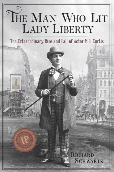 The Man Who Lit Lady Liberty: The Extraordinary Rise and Fall of Actor M.B.Curtis