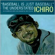 Baseball Is Just Baseball: The Understated Ichiro: An Unauthorized Collection