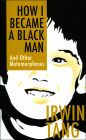 How I Became a Black Man and Other Metamorphoses