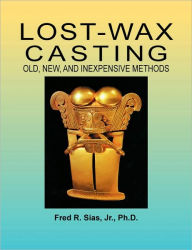 Title: Lost-Wax Casting, Author: Fred R Sias