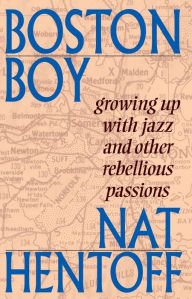 Title: Boston Boy: Growing up with Jazz and Other Rebellious Passions, Author: Nat Hentoff
