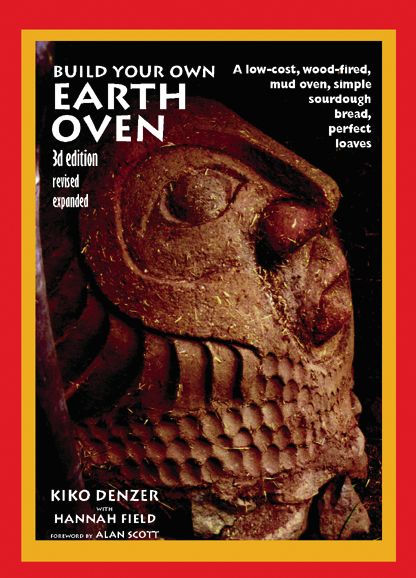 Build Your Own Earth Oven: A Low-Cost Wood-Fired Mud Oven, Simple Sourdough Bread, Perfect Loaves, 3rd Edition