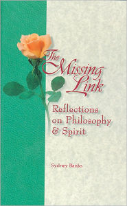 Title: The Missing Link: Reflections on Philosophy and Spirit, Author: Sydney Banks