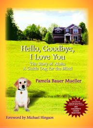 Title: Hello, Goodbye, I Love You: The Story of Aloha, A Guide Dog for the Blind, Author: Pamela Bauer Mueller