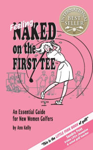 Feeling Naked On The First Tee; An Essential Guide For New Women Golfers