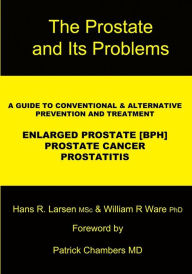 Title: The Prostate and Its Problems: A Guide to Conventional and Alternative Prevention and Treatment, Author: William R Ware PhD