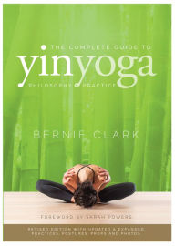 Title: The Complete Guide to Yin Yoga: The Philosophy and Practice of Yin Yoga, Author: Bernie Clark
