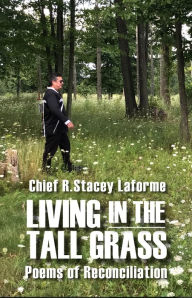 Title: Living in the Tall Grass: Poems of Reconciliation, Author: Chief R. Stacey Laforme
