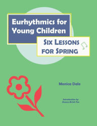 Title: Eurhythmics for Young Children: Six Lessons for Spring, Author: Monica Dale