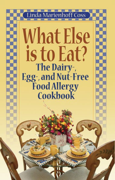 What Else is to Eat? The Dairy-, Egg-, and Nut-Free Food Allergy Cookbook