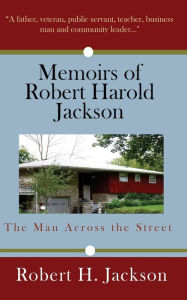 Title: Memoirs of Robert Harold Jackson: The Man Across the Street, Author: Robert Harold Jackson