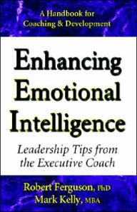 Title: Enhancing Emotional Intelligence: Leadership Tips from the Executive Coach, Author: Mark Kelly
