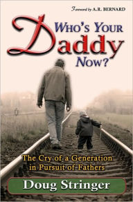 Title: Who's Your Daddy Now?: The Cry of a Generation in Pursuit of Fathers, Author: Doug Stringer