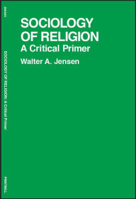 Title: Sociology of Religion: A Critical Primer, Author: Walter A. Jensen PhD