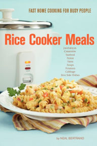 Title: Rice Cooker Meals: Fast Home Cooking for Busy People, Author: Neal Bertrand