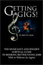 Getting Gigs! The Musician's And Singer's Survival Guide To Booking Better Paying Jobs