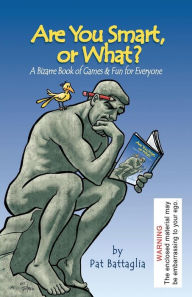 Title: Are You Smart, or What?: A Bizarre Book of Games & Fun for Everyone, Author: Pat Battaglia