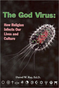 Title: The God Virus: How Religion Infects Our Lives and Culture, Author: Darrel W. Ray