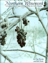 Northern Winework: Growing Grapes and Making Wine in Cold Climates