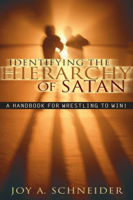 Title: Identifying the Hierarchy of Satan: A Handbook for Wrestling to Win!, Author: Joy A Schneider