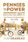 Pennies to Power: How to Use Your 20's to Gain Financial Independence for Life