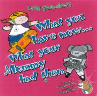 What You Have Now ... What Your Mommy Had Then