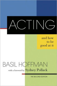 Acting and How to Be Good at It: The Second Edition / Edition 2