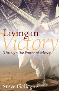Title: Living in Victory: Through the Power of Mercy, Author: Steve Gallagher