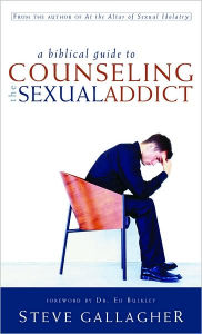 Title: A Biblical Guide to Counseling the Sexual Addict / Edition 1, Author: Steve Gallagher