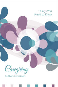 Title: Caregiving: Things You Need to Know, Author: Eboni Green