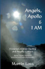 Angels, Apollo and I Am: A Journal of Inner Healing and Angelic Contact