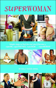 SuperWoman: Simple Steps to Find the Real You and Become a superME, superPARTNER, superMOM...superWoman!