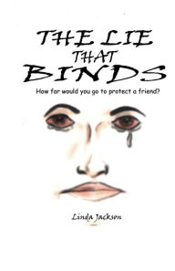 Title: The Lie That Binds: How Far Would You Go To Protect A Friend?, Author: Linda Jackson