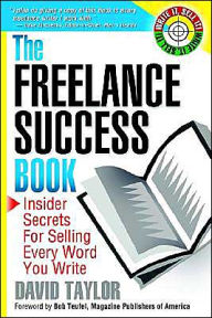 The Freelance Success Book: Insider Secrets for Selling Every Word You Write