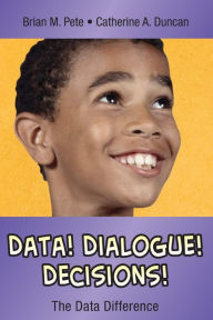 Title: Data! Dialogue! Decisions!: The Data Difference / Edition 1, Author: Brian Mitchell Pete