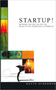Title: Startup!: Beyond the Myths to the Reality of Starting a Company, Author: Kevin Schehrer